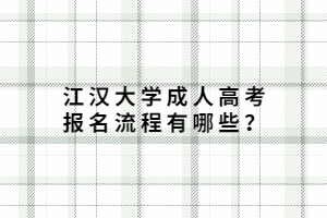 江汉大学成人高考报名流程有哪些？