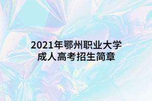 2021年鄂州职业大学成人高考招生简章