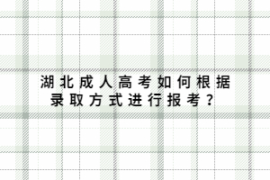 湖北成人高考如何根据录取方式进行报考？