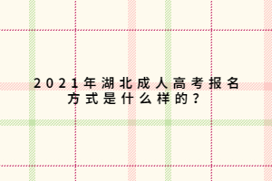 2021年湖北成人高考报名方式是什么样的？