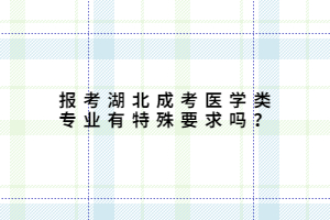 报考湖北成考医学类专业有特殊要求吗？