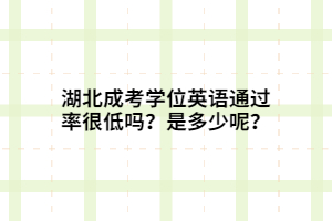 湖北成考学位英语通过率很低吗？是多少呢？