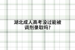 湖北成人高考没过能被调剂录取吗?