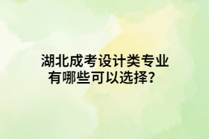 湖北成考设计类专业有哪些可以选择？