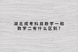 湖北成考科目数学一和数学二有什么区别?