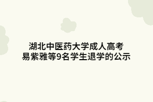 湖北中医药大学成人高考易紫雅等9名学生退学的公示