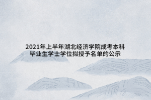 2021年上半年湖北经济学院成考本科毕业生学士学位拟授予名单的公示