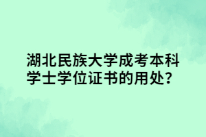 湖北民族大学成考本科学士学位证书的用处？