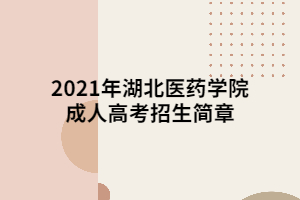 2021年湖北医药学院成人高考招生简章