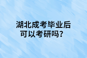 湖北成考毕业后可以考研吗？