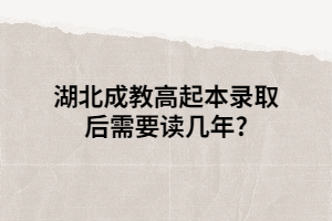 湖北成教高起本录取后需要读几年?