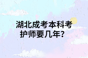 湖北成考本科考护师要几年？