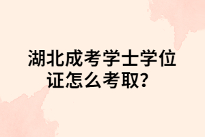 湖北成考学士学位证怎么考取？