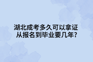湖北成考多久可以拿证 从报名到毕业要几年?