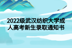 2022级武汉纺织大学成人高考新生录取通知书