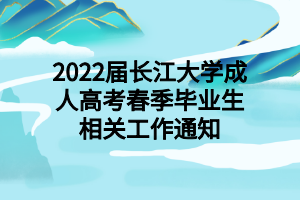 2022届长江大学成人高考春季毕业生相关工作通知