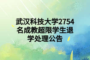 武汉科技大学2754名成教超限学生退学处理公告