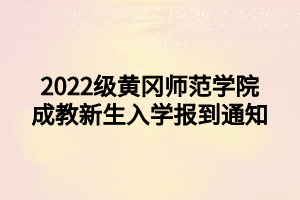 2022级黄冈师范学院成教新生入学报到通知