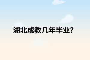 湖北成教几年毕业？