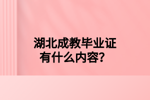 湖北成教毕业证有什么内容？
