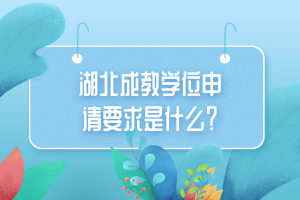湖北成教学位申请要求是什么？
