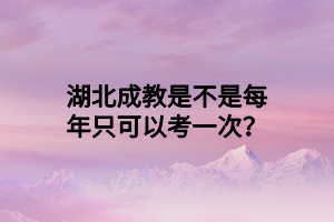 湖北成教是不是每年只可以考一次？