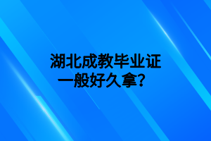 湖北成教毕业证一般好久拿？
