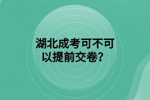 湖北成考可不可以提前交卷？