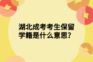 湖北成考考生保留学籍是什么意思？