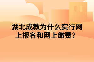 湖北成教为什么实行网上报名和网上缴费？