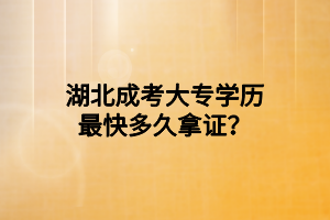 湖北成考大专学历最快多久拿证？