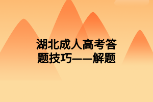 湖北成人高考答题技巧——解题