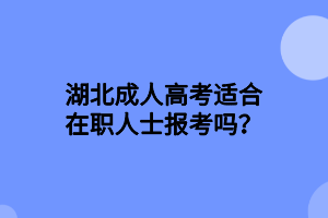 湖北成人高考适合在职人士报考吗？