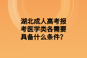湖北成人高考报考医学类各需要具备什么条件？