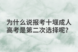 为什么说报考十堰成人高考是第二次选择呢？