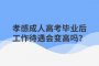 孝感成人高考毕业后工作待遇会变高吗？
