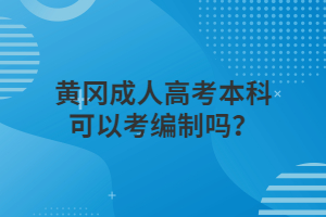 ?黄冈成人高考本科可以考编制吗？