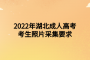 2022年湖北成人高考考生照片采集要求