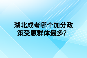 湖北成考哪个加分政策受惠群体最多？