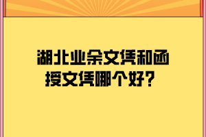 湖北业余文凭和函授文凭哪个好？