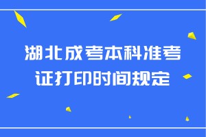 湖北成考本科准考证打印时间规定