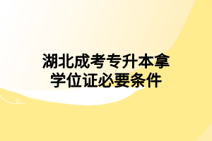 湖北成考专升本拿学位证必要条件