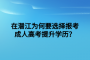 在潜江为何要选择报考成人高考提升学历？