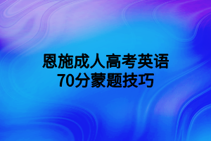 恩施成人高考英语70分蒙题技巧