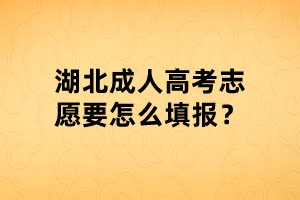 湖北成人高考志愿要怎么填报？