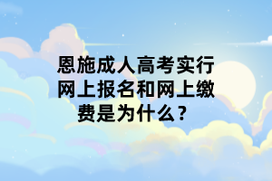 恩施成人高考实行网上报名和网上缴费是为什么？