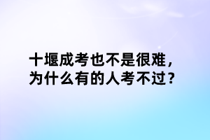 十堰成考也不是很难，为什么有的人考不过？