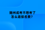 随州成考不想考了怎么退报名费？