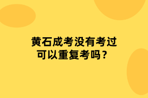 黄石成考没有考过可以重复考吗？