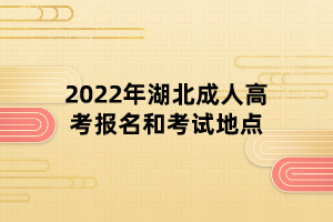 2022年湖北成人高考报名和考试地点